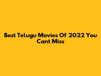 Best Telugu Movies Of 2022 You Can't Miss