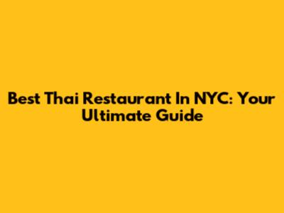 Best Thai Restaurant In NYC: Your Ultimate Guide