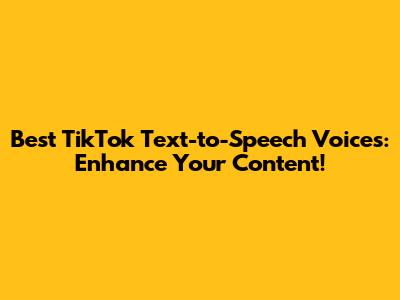 Best TikTok Text-to-Speech Voices: Enhance Your Content!