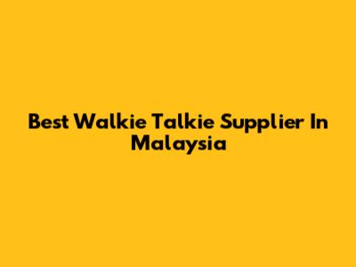 Best Walkie Talkie Supplier In Malaysia