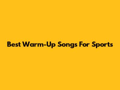 Best Warm-Up Songs For Sports