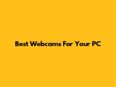 Best Webcams For Your PC