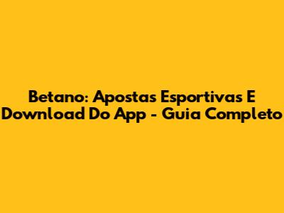 Betano: Apostas Esportivas E Download Do App - Guia Completo