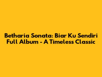 Betharia Sonata: Biar Ku Sendiri Full Album - A Timeless Classic