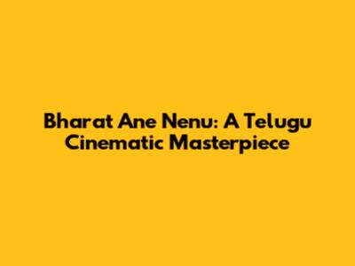 Bharat Ane Nenu: A Telugu Cinematic Masterpiece