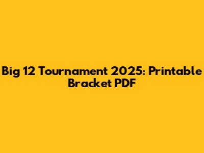 Big 12 Tournament 2025: Printable Bracket PDF