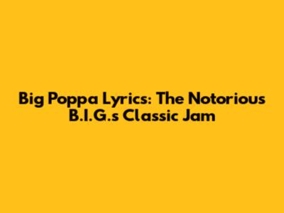Big Poppa Lyrics: The Notorious B.I.G.'s Classic Jam