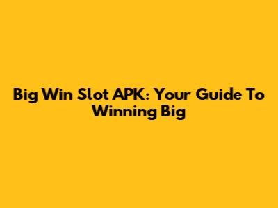 Big Win Slot APK: Your Guide To Winning Big