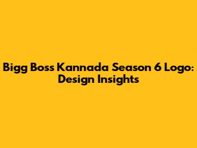Bigg Boss Kannada Season 6 Logo: Design Insights