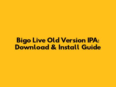 Bigo Live Old Version IPA: Download & Install Guide