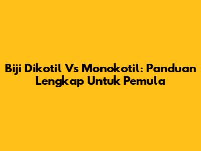 Biji Dikotil Vs Monokotil: Panduan Lengkap Untuk Pemula