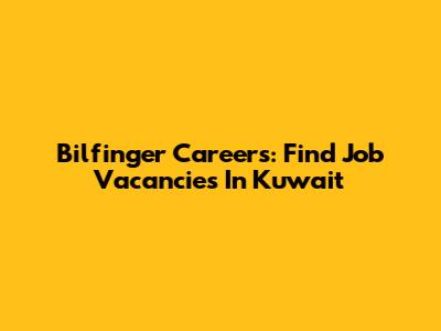 Bilfinger Careers: Find Job Vacancies In Kuwait