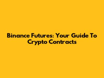 Binance Futures: Your Guide To Crypto Contracts