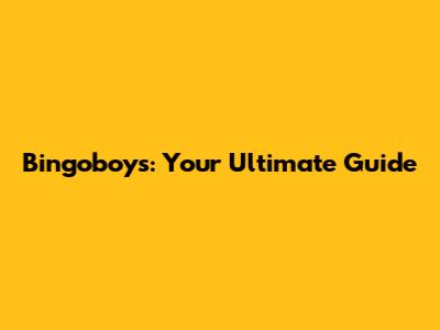 Bingoboys: Your Ultimate Guide