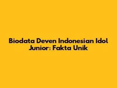 Biodata Deven Indonesian Idol Junior: Fakta Unik