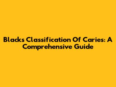 Black's Classification Of Caries: A Comprehensive Guide
