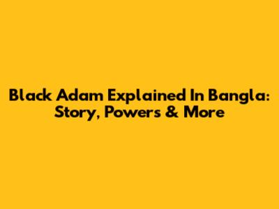 Black Adam Explained In Bangla: Story, Powers & More