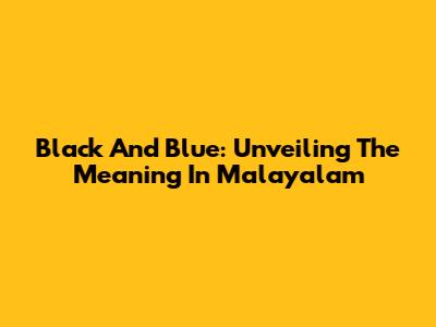 Black And Blue: Unveiling The Meaning In Malayalam