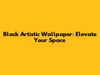 Black Artistic Wallpaper: Elevate Your Space
