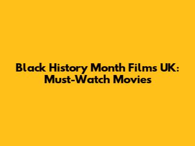 Black History Month Films UK: Must-Watch Movies