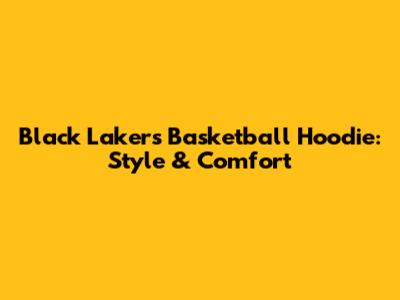 Black Lakers Basketball Hoodie: Style & Comfort