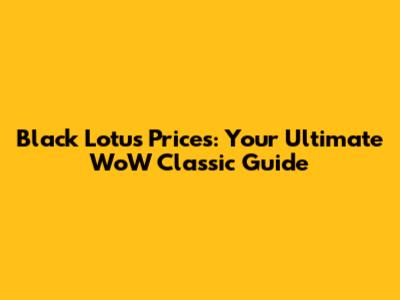 Black Lotus Prices: Your Ultimate WoW Classic Guide