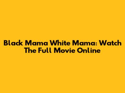 Black Mama White Mama: Watch The Full Movie Online