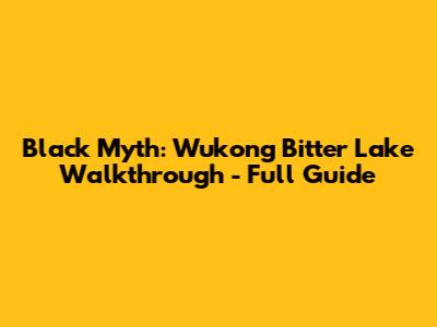 Black Myth: Wukong Bitter Lake Walkthrough - Full Guide