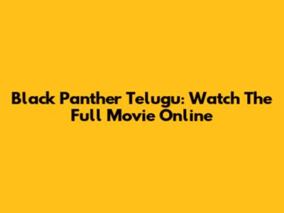 Black Panther Telugu: Watch The Full Movie Online