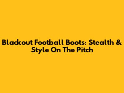 Blackout Football Boots: Stealth & Style On The Pitch