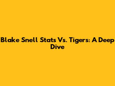 Blake Snell Stats Vs. Tigers: A Deep Dive
