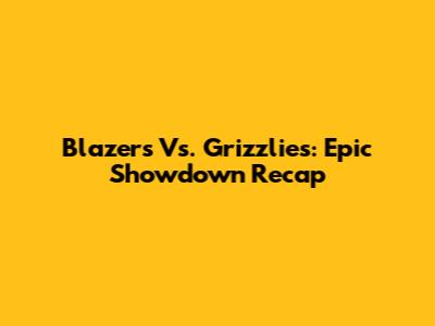 Blazers Vs. Grizzlies: Epic Showdown Recap