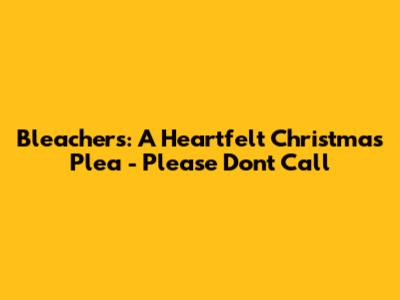 Bleachers: A Heartfelt Christmas Plea - Please Don't Call