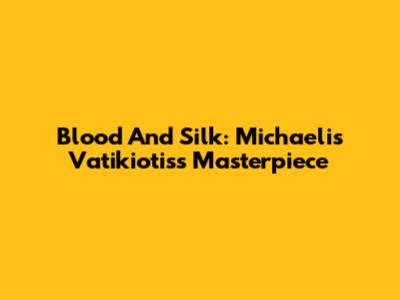 Blood And Silk: Michaelis Vatikiotis's Masterpiece