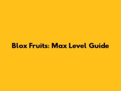 Blox Fruits: Max Level Guide