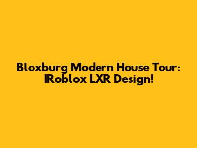 Bloxburg Modern House Tour: IRoblox LXR Design!