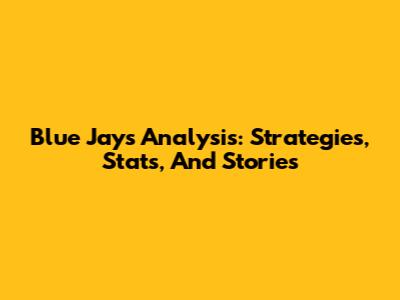 Blue Jays Analysis: Strategies, Stats, And Stories