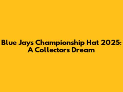 Blue Jays Championship Hat 2025: A Collector's Dream