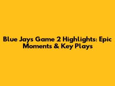Blue Jays Game 2 Highlights: Epic Moments & Key Plays