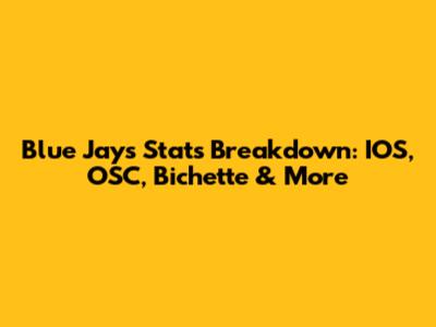 Blue Jays Stats Breakdown: IOS, OSC, Bichette & More