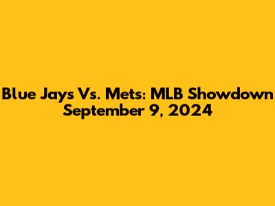 Blue Jays Vs. Mets: MLB Showdown September 9, 2024