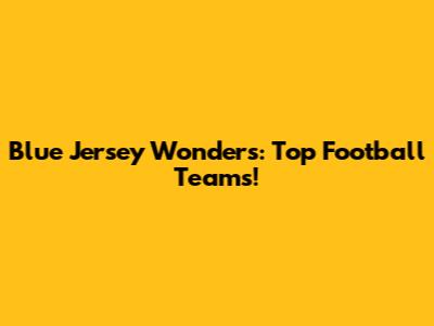 Blue Jersey Wonders: Top Football Teams!