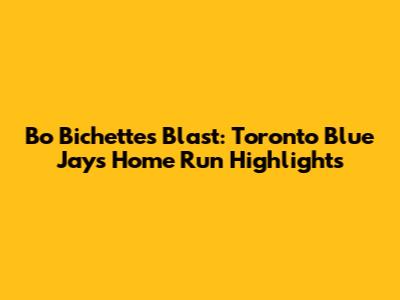 Bo Bichette's Blast: Toronto Blue Jays' Home Run Highlights