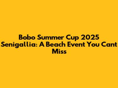 Bobo Summer Cup 2025 Senigallia: A Beach Event You Can't Miss