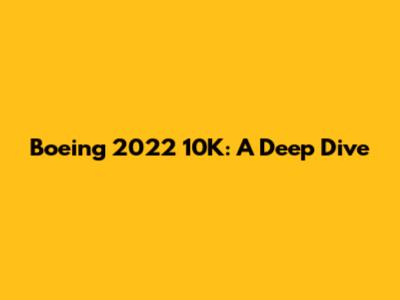 Boeing 2022 10K: A Deep Dive