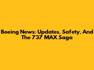 Boeing News: Updates, Safety, And The 737 MAX Saga