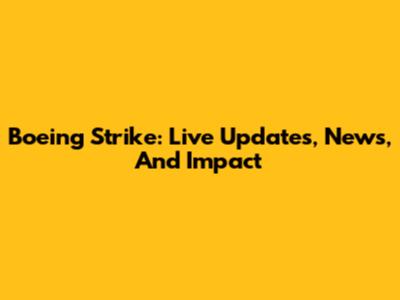Boeing Strike: Live Updates, News, And Impact