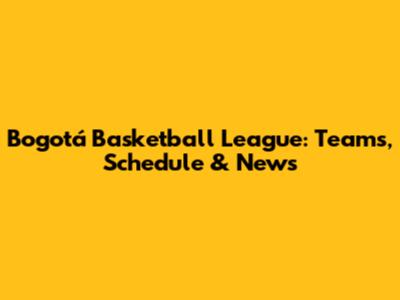 Bogotá Basketball League: Teams, Schedule & News
