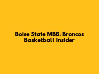 Boise State MBB: Broncos Basketball Insider