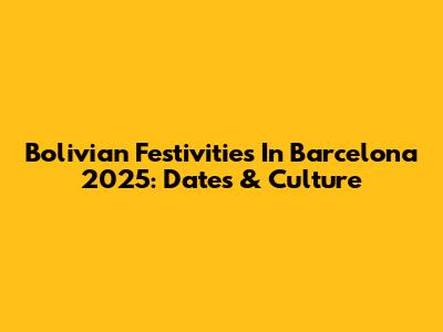 Bolivian Festivities In Barcelona 2025: Dates & Culture